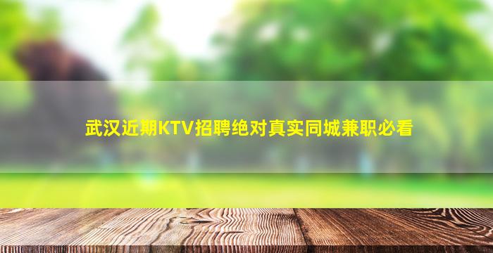 武汉近期KTV招聘绝对真实同城兼职必看